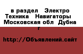  в раздел : Электро-Техника » Навигаторы . Московская обл.,Дубна г.